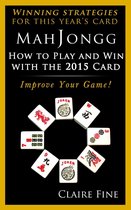 MahJongg: How to Play and Win With the 2015 Card