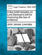 A Few Brief Remarks on Lord Denman's Bill for Improving the Law of Evidence.