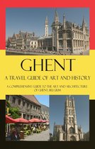 Cities of Belgium 5 - Ghent - A Travel Guide of Art and History