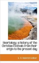 Heortology; A History of the Christian Festivals from Their Origin to the Present Day