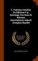C. Valerius Catullus Ex Editione F.G. Doeringii, Cui Suas Et Aliorum Annotationes Adjecit Josephus Naudet