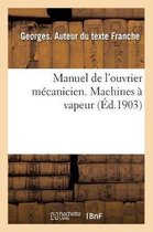 Manuel de l'Ouvrier M canicien. Machines Vapeur