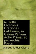 M. Tullii Ciceronis Orationes Catilinam, in Gaium Verrem Actio Prima, Et Pro Archia Poeta