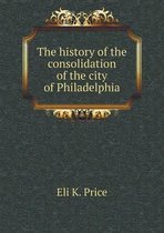 The history of the consolidation of the city of Philadelphia