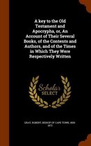 A Key to the Old Testament and Apocrypha, Or, an Account of Their Several Books, of the Contents and Authors, and of the Times in Which They Were Respectively Written