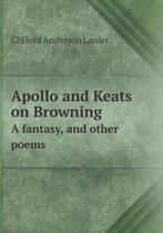 Apollo and Keats on Browning A fantasy, and other poems