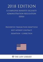 Prohibited Transaction Exemptions - Best Interest Contract Exemption - Correction (Us Employee Benefits Security Administration Regulation) (Ebsa) (2018 Edition)