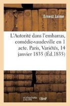 L'Autorit� Dans l'Embarras, Com�die-Vaudeville En 1 Acte. Paris, Vari�t�s, 14 Janvier 1835