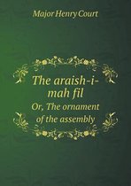 The Araish-I-Mah Fil Or, the Ornament of the Assembly