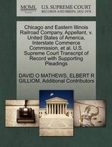 Chicago and Eastern Illinois Railroad Company, Appellant, V. United States of America, Interstate Commerce Commission, et al. U.S. Supreme Court Transcript of Record with Supporting Pleadings