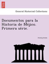 Documentos Para La Historia de Me Jico. Primera Se Rie.