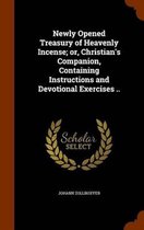 Newly Opened Treasury of Heavenly Incense; Or, Christian's Companion, Containing Instructions and Devotional Exercises ..