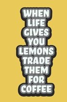 When Life Gives You Lemons Trade Them For Coffee