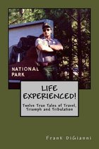Life Experienced!twelve True Tales of Travel, Triumph and Tribulation