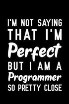 I'm Not Saying That I'm Perfect But I Am A Programmer So Pretty Close