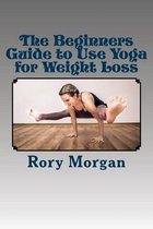 The Beginners Guide to Use Yoga for Weight Loss