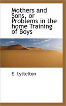 Mothers and Sons, or Problems in the Home Training of Boys