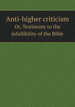 Anti-Higher Criticism Or, Testimony to the Infallibility of the Bible