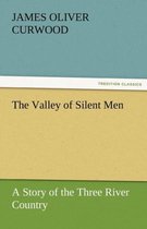 The Valley of Silent Men a Story of the Three River Country