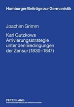 Karl Gutzkows Arrivierungsstrategie unter den Bedingungen der Zensur (1830-1847)