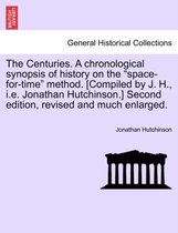 The Centuries. a Chronological Synopsis of History on the Space-For-Time Method. [Compiled by J. H., i.e. Jonathan Hutchinson.] Second Edition, Revised and Much Enlarged.