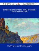 Chronicles of Dustypore - A Tale of Modern Anglo-Indian Society - The Original Classic Edition