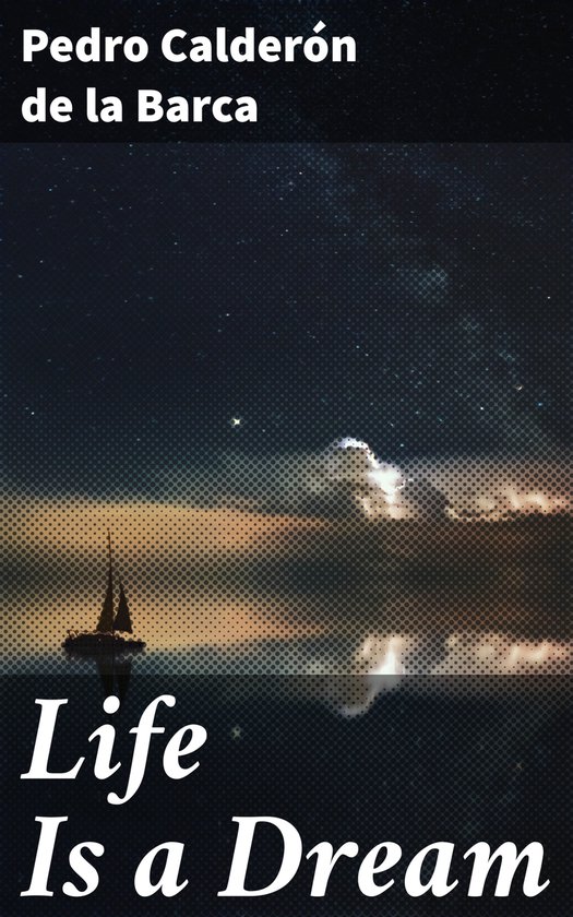 Boekomslag van Life Is a Dream door Pedro Calderón de la Barca met een zeilboot op een sterrenhemel.