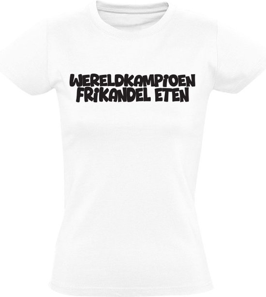 Wereldkampioen frikandel eten Dames T-shirt - cadeau - frietzaak - snack - friet - shirt