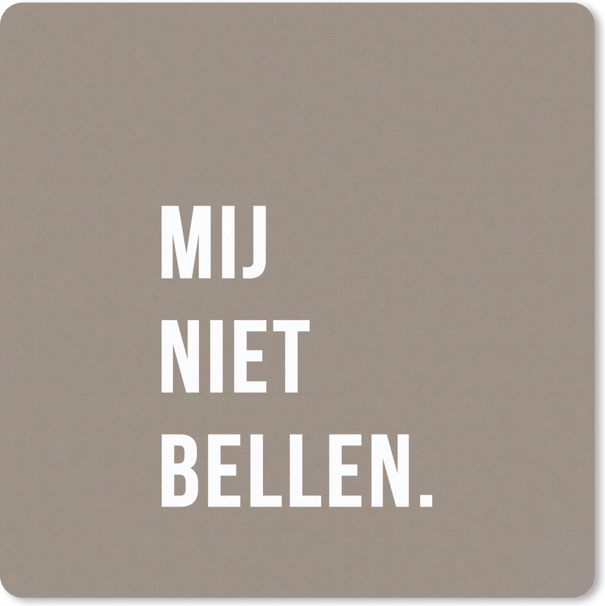 Muismat 20x20 cm - Mousepad Quotes - Spreuken - Mij niet bellen. - Bruin - Wit - Muismatten