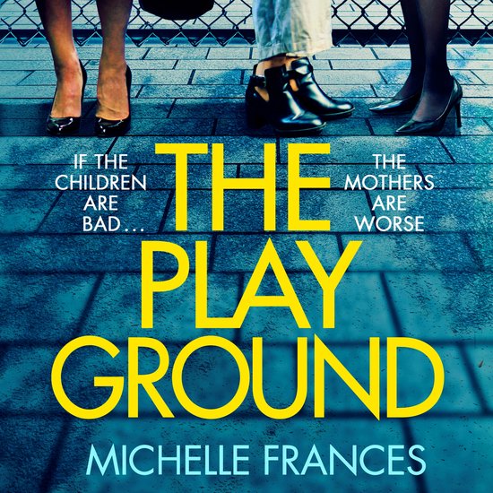 Boekomslag van 'The Playground' met de tekst: 'Als de kinderen stout zijn... de moeders zijn erger.' Onderaan staat de titel en de naam van de auteur: Michelle Frances.