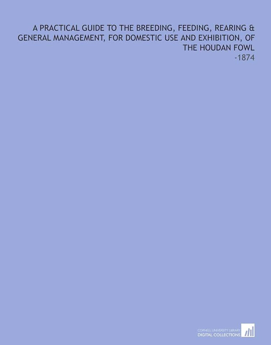 Feeding, Rearing & General Management, for Domestic Use and Exhibition, of the Houdan Fowl: -1874
