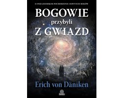 Bogowie przybyli z gwiazd. O pozaziemskim pochodzeniu dawnych bogów