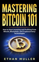 Mastering Bitcoin 101: How to Start Investing and Profiting from Bitcoin, Blockchain, and Cryptocurrency Technologies Today (for Beginners, Starters, and Dummies)