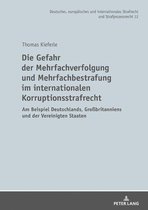 Deutsches, europaeisches und internationales Strafrecht und Strafprozessrecht 12 - Die Gefahr der Mehrfachverfolgung und Mehrfachbestrafung im internationalen Korruptionsstrafrecht