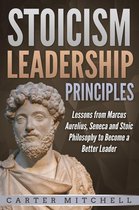 Stoicism Leadership Principles: Lessons from Marcus Aurelius, Seneca and Stoic Philosophy to Become a Better Leader