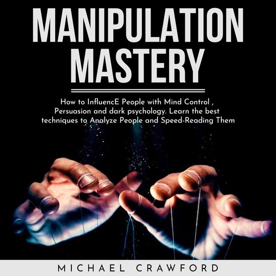 MANIPULATION MASTERY: How to Influence People with Mind Control , Persuasion and dark psychology. Learn the best techniques to Analyze People and Speed-Reading Them