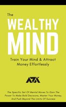 The Wealthy Mind (Train Your Mind & Attract Money Effortlessly)