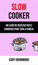 Slow Cooker: Um Livro De Receitas Rico E Saboroso Para Toda A Família