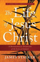 The Life of Jesus Christ: A Biographical Overview of the Life of Christ