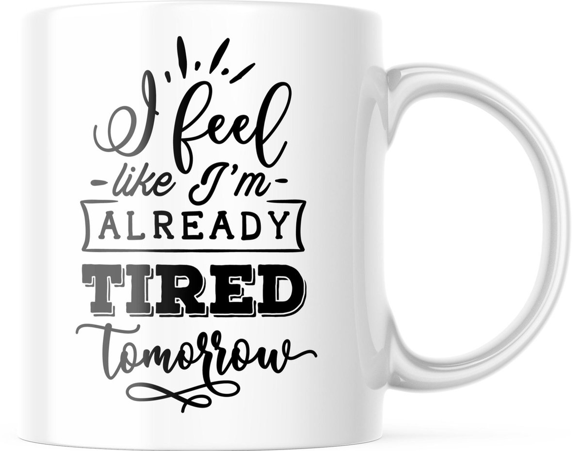 Mok met tekst: I feel like I'm already tired tomorrow | Grappige mok | Grappige Cadeaus
