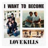 Love Kills - I Want To Become (CD)