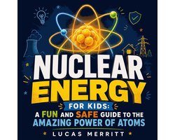 Nuclear Energy for Kids: A Fun and Safe Guide to the Amazing Power of Atoms