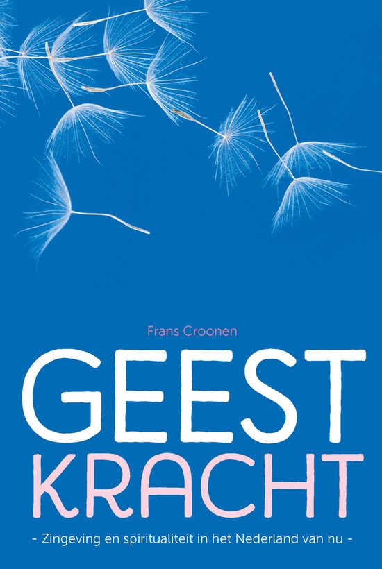 Boek 'GEEST KRACHT' met de ondertitel '- Zingeving en spiritualiteit in het Nederland van nu -'. De cover toont een blauwe achtergrond met witte paardenbloempluisjes.