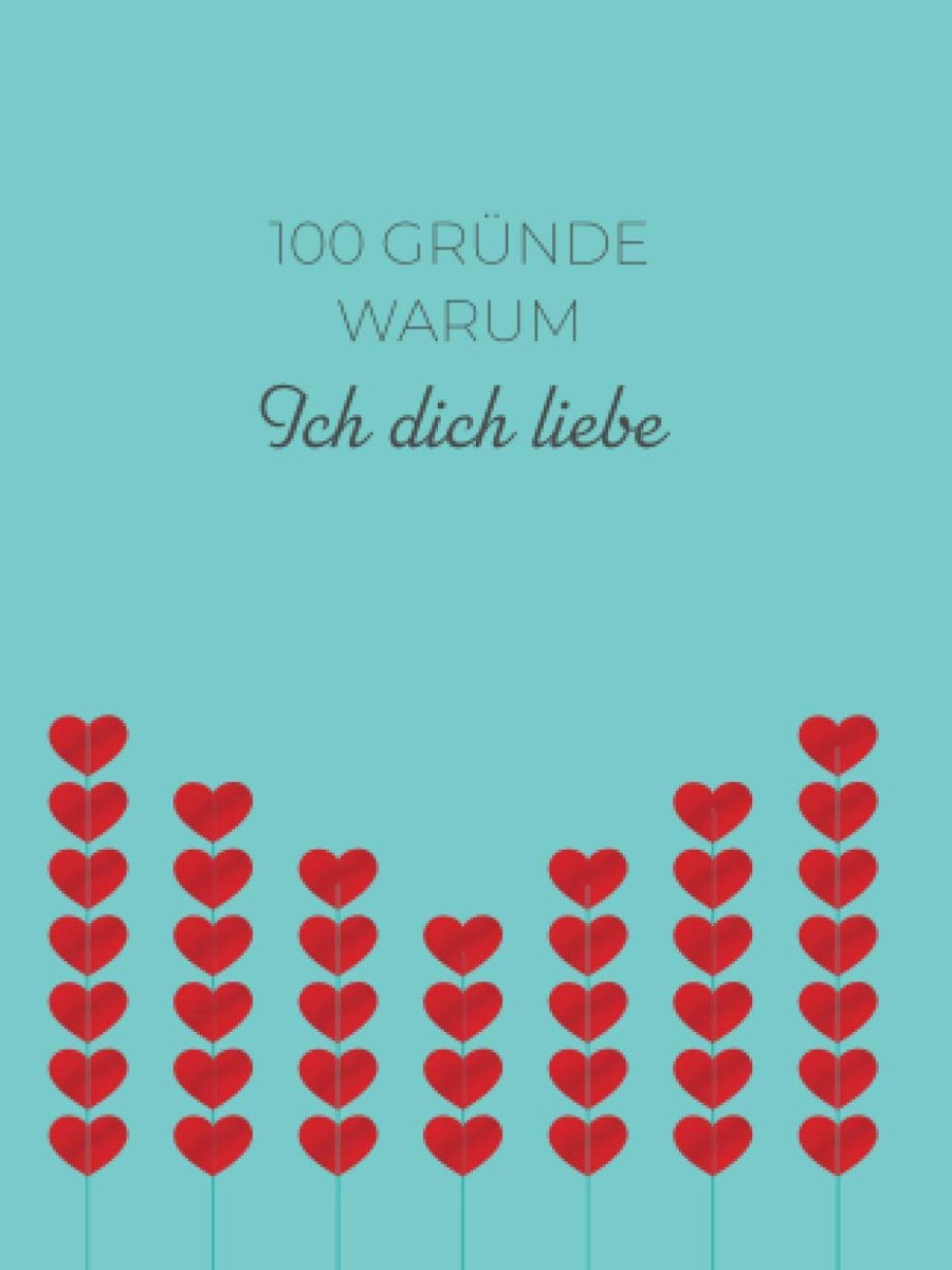 100 Gründe warum ich dich liebe: Die persönlichste Liebeserklärung an deinen Partner, Ehefrau oder Ehemann und jeden, der dir am Herzen liegt