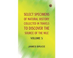 Select Specimens of Natural History Collected in Travels to Discover the Source of the Nile. Volume 5.