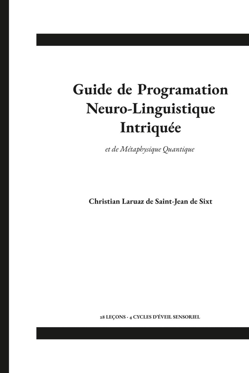 Guide de Programmation Neuro-Linguistique Intriquée: 28 leçons 4 cycles d'eveil sensoriel - Visualisation, ancrages et formules