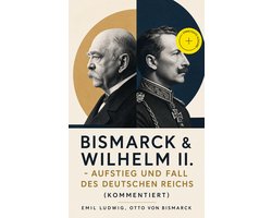 Bismarck & Wilhelm II. - Aufstieg und Fall des Deutschen Reichs (Kommentiert)