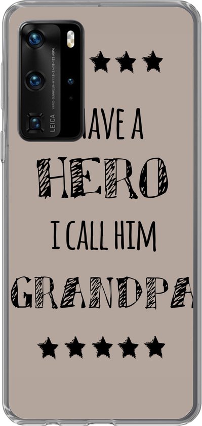 Telefoonhoesje Geschikt voor Huawei P40 Pro hoesje - Quotes - I have a hero I call him grandpa - Spreuken - Grootvader - Siliconen Telefoonhoesje