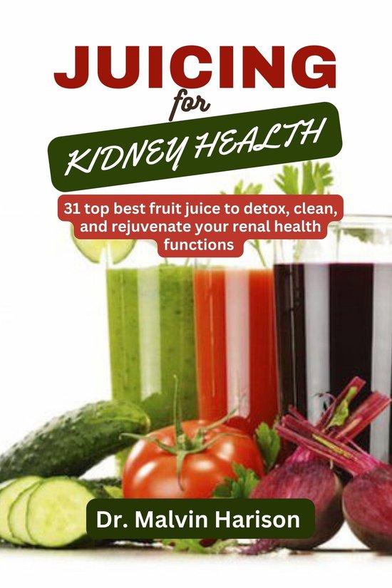 Kidney healthy cooking Juicing for kidney health (ebook), Dr. Malvin
