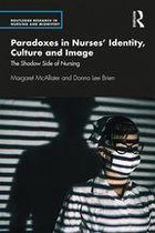 Routledge Research in Nursing and Midwifery - Paradoxes in Nurses’ Identity, Culture and Image